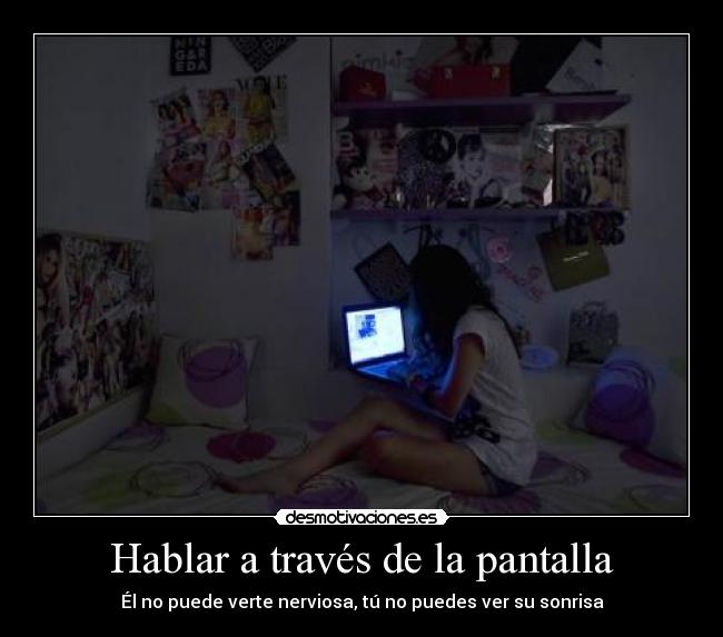 Hablar a través de la pantalla - Él no puede verte nerviosa, tú no puedes ver su sonrisa