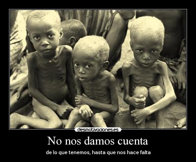 No nos damos cuenta - de lo que tenemos, hasta que nos hace falta