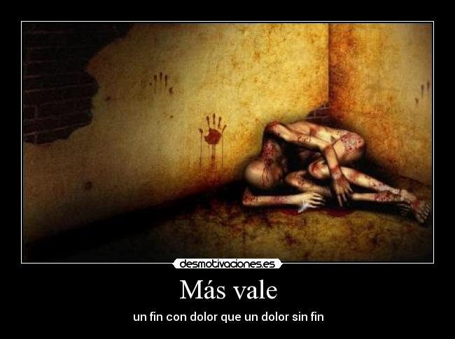 Más vale - un fin con dolor que un dolor sin fin