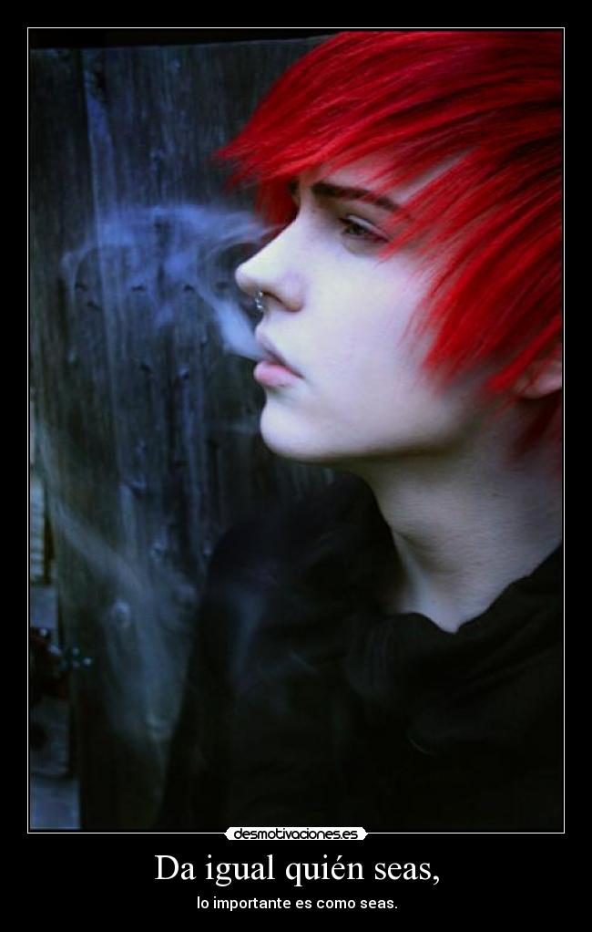 Da igual quién seas, - lo importante es como seas.