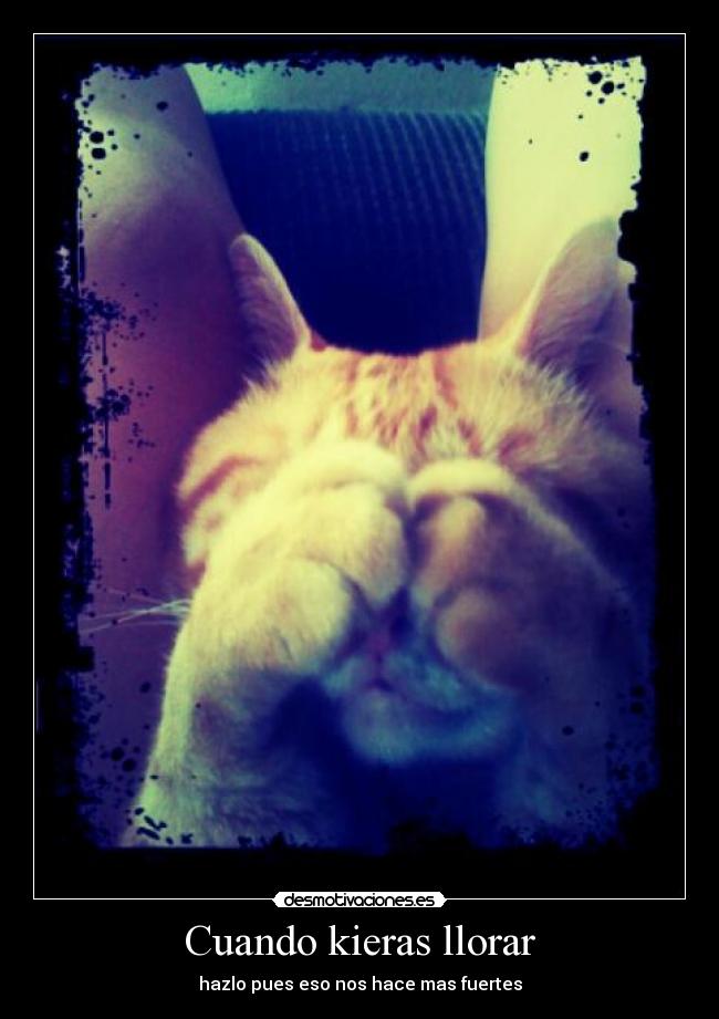 Cuando kieras llorar - hazlo pues eso nos hace mas fuertes