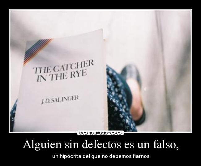 Alguien sin defectos es un falso, - un hipócrita del que no debemos fiarnos