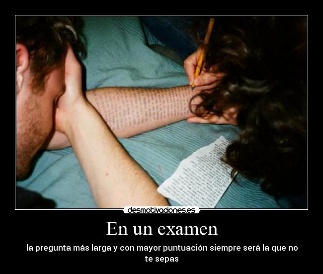 En un examen - la pregunta más larga y con mayor puntuación siempre será la que no te sepas