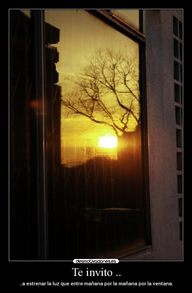 Te invito .. - ..a estrenar la luz que entre mañana por la mañana por la ventana.