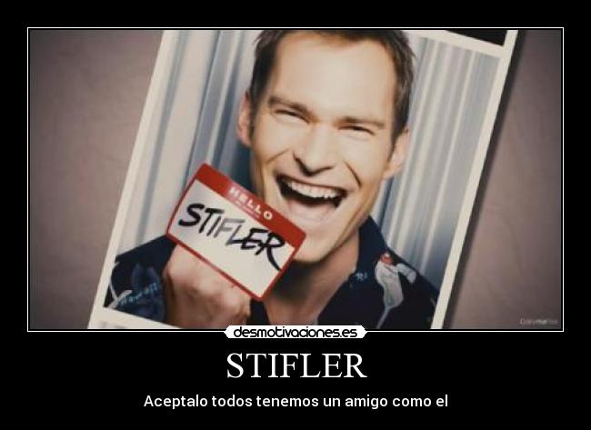 STIFLER - Aceptalo todos tenemos un amigo como el