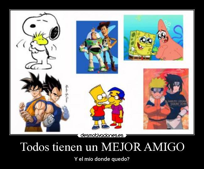 Todos tienen un MEJOR AMIGO - Y el mío donde quedo?