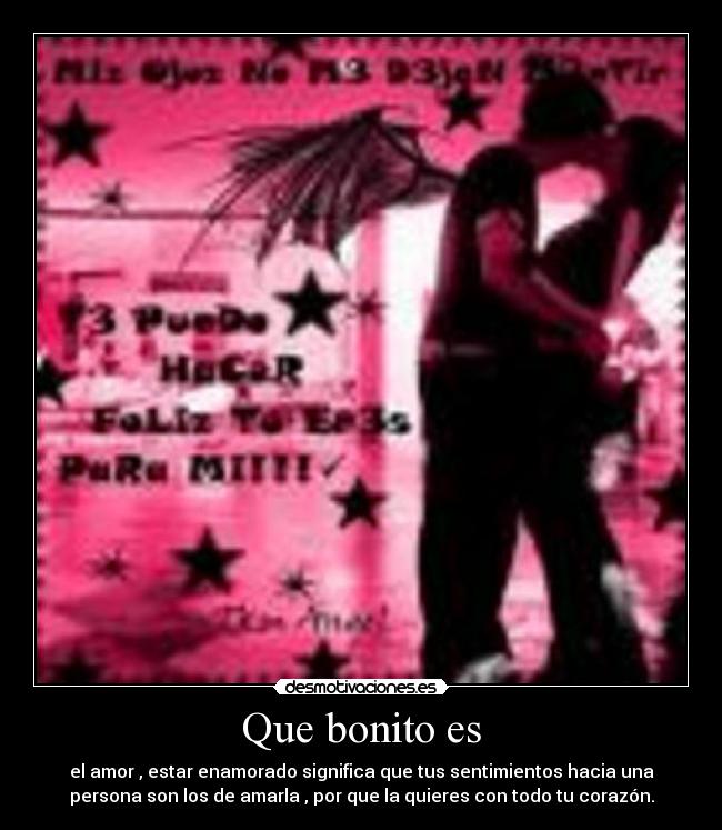 Que bonito es - el amor , estar enamorado significa que tus sentimientos hacia una
persona son los de amarla , por que la quieres con todo tu corazón.