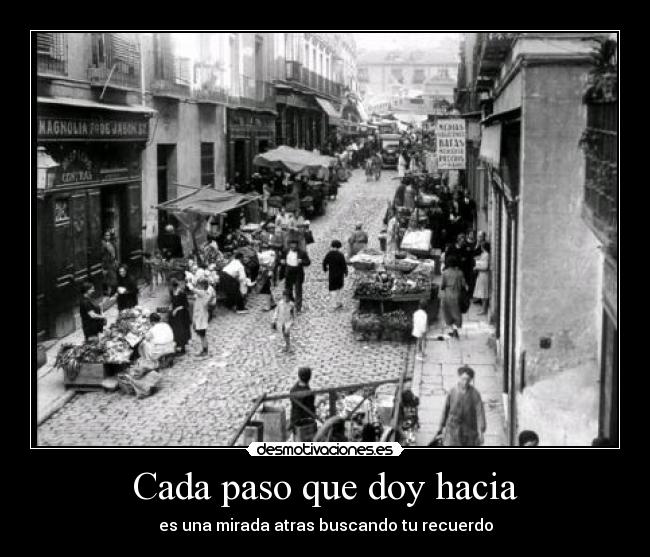 Cada paso que doy hacia - es una mirada atras buscando tu recuerdo