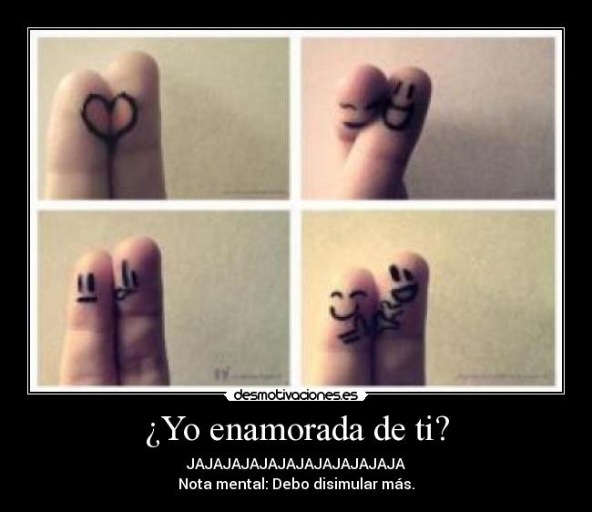 ¿Yo enamorada de ti? -