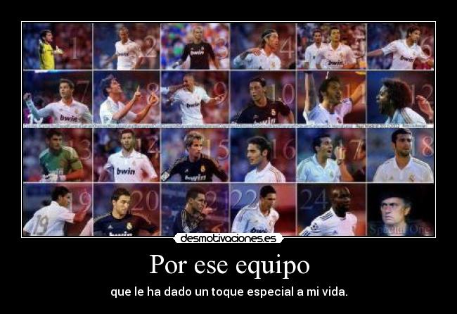 Por ese equipo - que le ha dado un toque especial a mi vida.