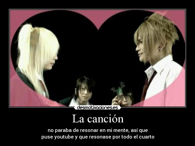 La canción - no paraba de resonar en mi mente, así que
puse youtube y que resonase por todo el cuarto