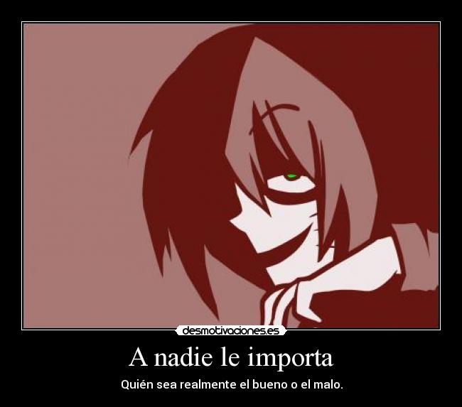 A nadie le importa - Quién sea realmente el bueno o el malo.