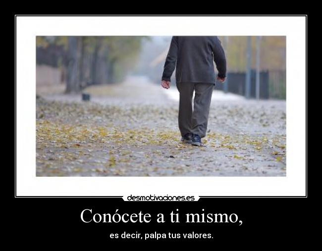 Conócete a ti mismo, - es decir, palpa tus valores.