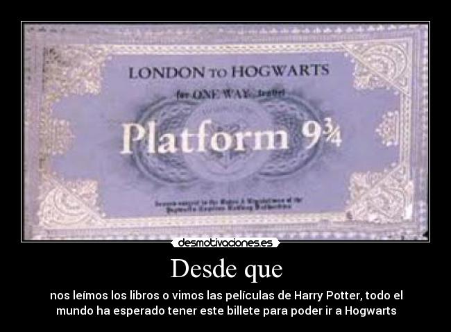 Desde que - nos leímos los libros o vimos las películas de Harry Potter, todo el
mundo ha esperado tener este billete para poder ir a Hogwarts