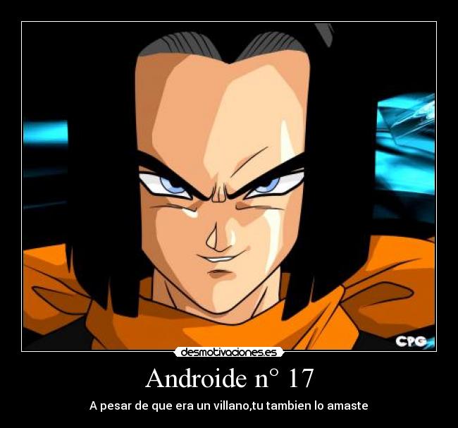 Androide n° 17 - A pesar de que era un villano,tu tambien lo amaste♥