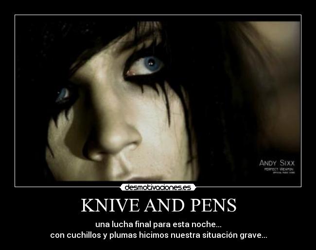 KNIVE AND PENS - una lucha final para esta noche...
con cuchillos y plumas hicimos nuestra situación grave...