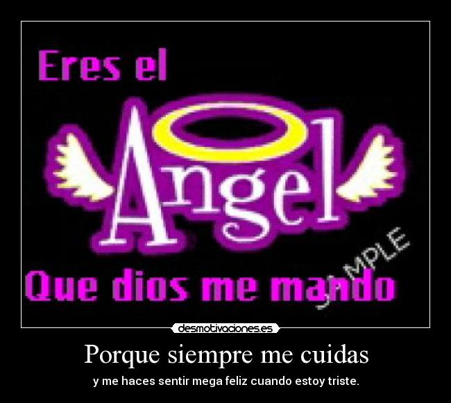 Porque siempre me cuidas - y me haces sentir mega feliz cuando estoy triste.