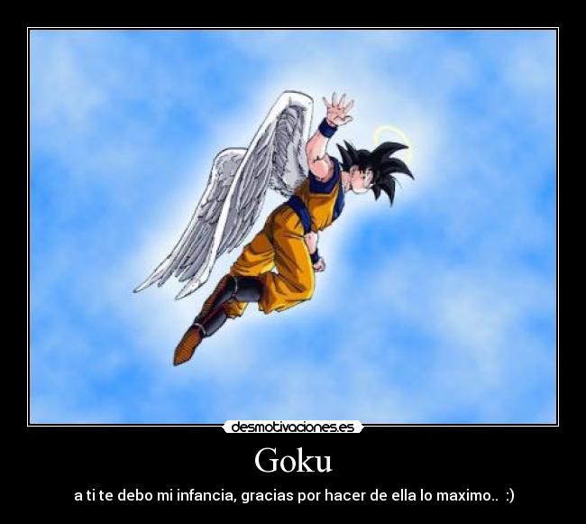 Goku - a ti te debo mi infancia, gracias por hacer de ella lo maximo.. :)