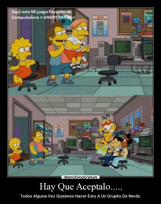 Hay Que Aceptalo..... - Todos Alguna Vez Quisimos Hacer Esto A Un Grupito De Nerds.