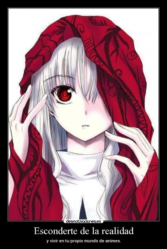 Esconderte de la realidad - y vivir en tu propio mundo de animes.