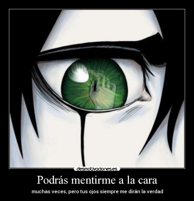 Podrás mentirme a la cara - muchas veces, pero tus ojos siempre me dirán la verdad