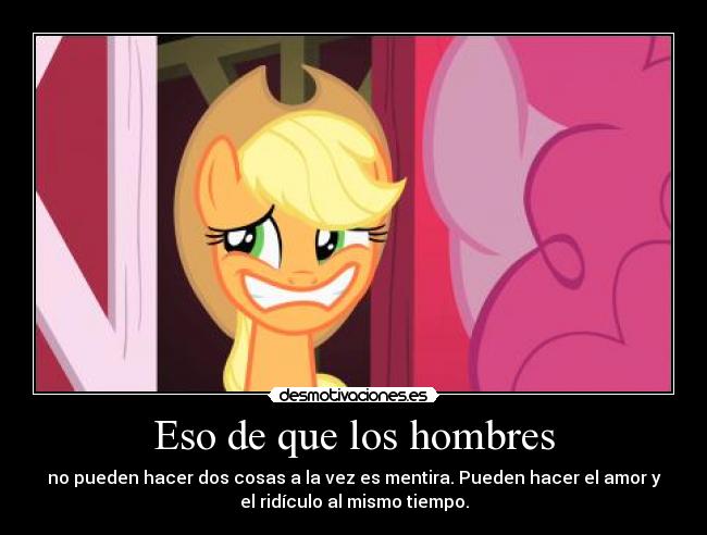 Eso de que los hombres - no pueden hacer dos cosas a la vez es mentira. Pueden hacer el amor y
el ridículo al mismo tiempo.