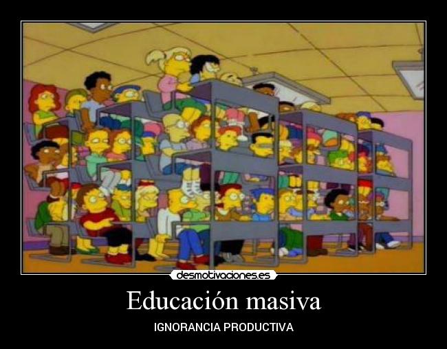 Educación masiva - IGNORANCIA PRODUCTIVA
