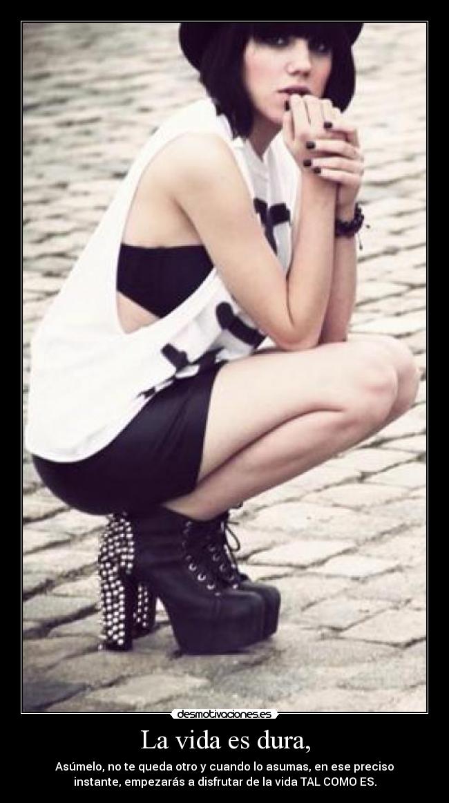 La vida es dura, -