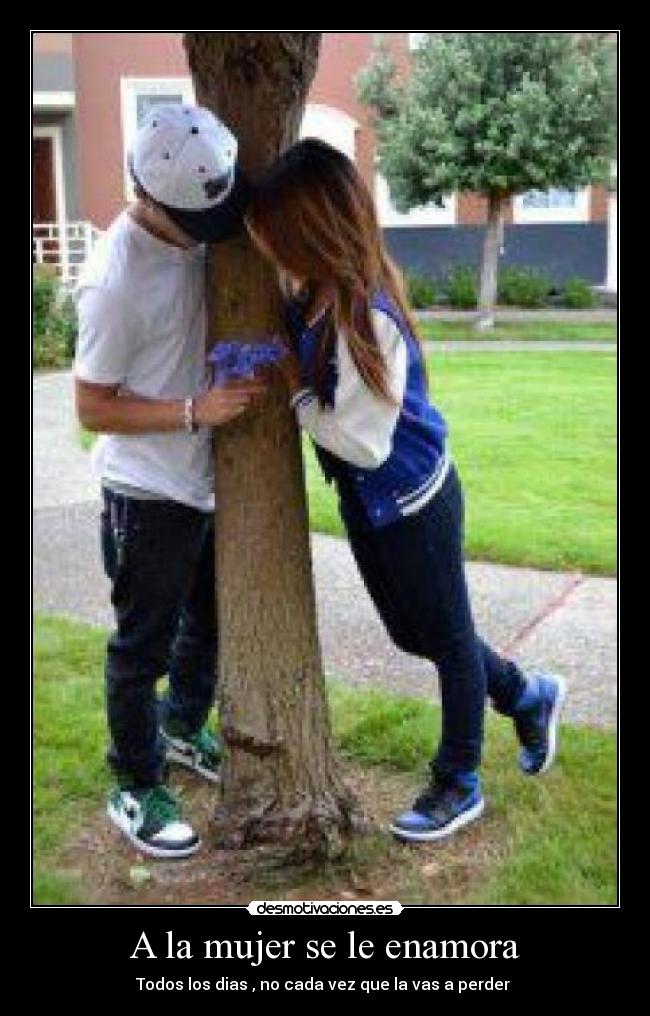 A la mujer se le enamora -