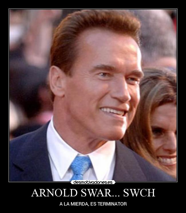 ARNOLD SWAR... SWCH - A LA MIERDA, ES TERMINATOR
