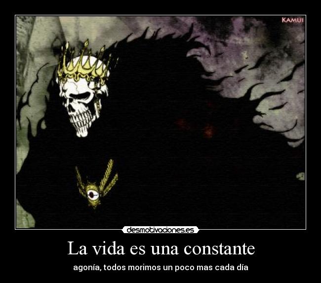 La vida es una constante - agonía, todos morimos un poco mas cada día