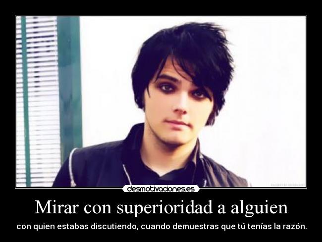Mirar con superioridad a alguien - con quien estabas discutiendo, cuando demuestras que tú tenías la razón.