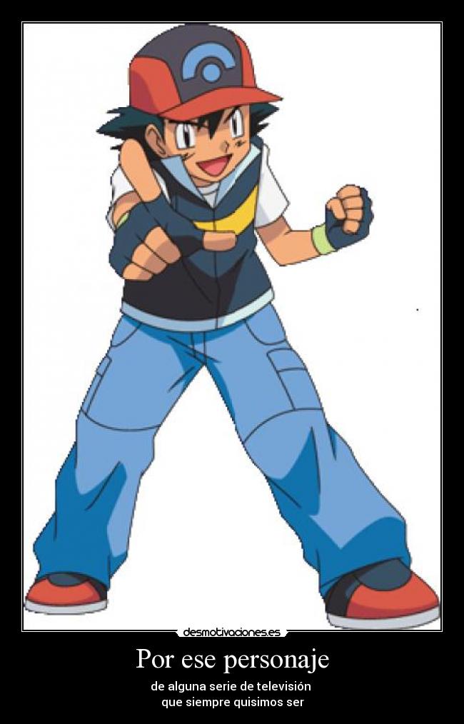 Por ese personaje - de alguna serie de televisión
que siempre quisimos ser