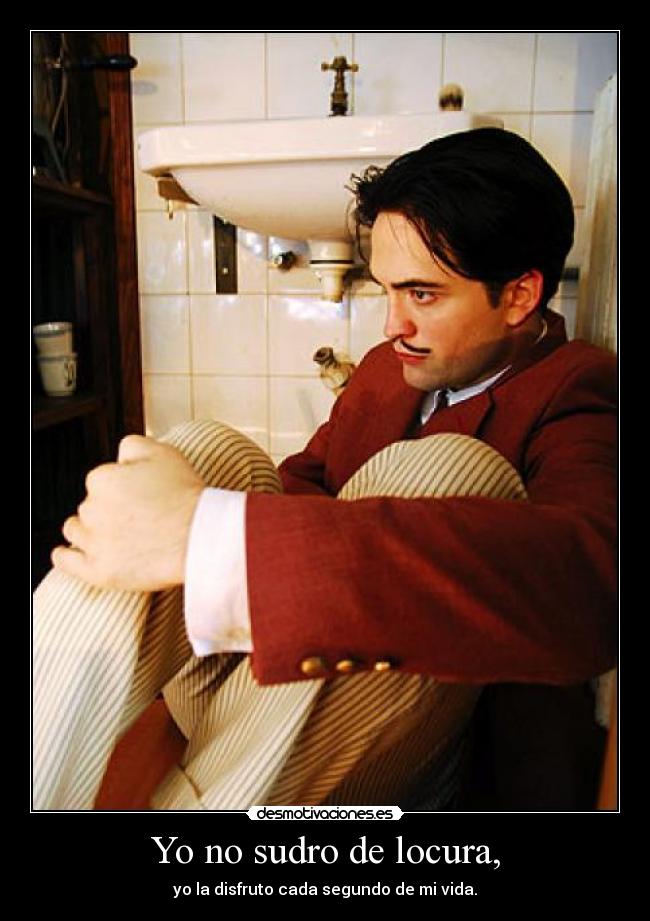 Yo no sudro de locura, -