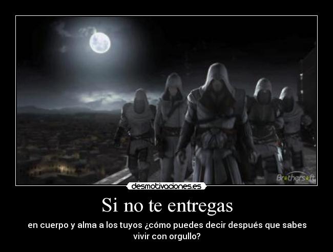 Si no te entregas - en cuerpo y alma a los tuyos ¿cómo puedes decir después que sabes
vivir con orgullo?