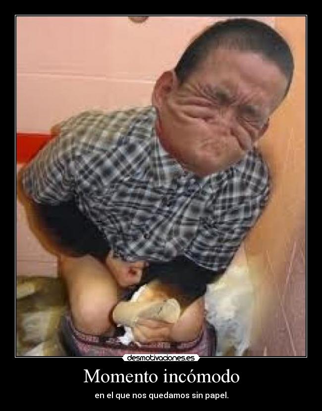Momento incómodo - en el que nos quedamos sin papel.