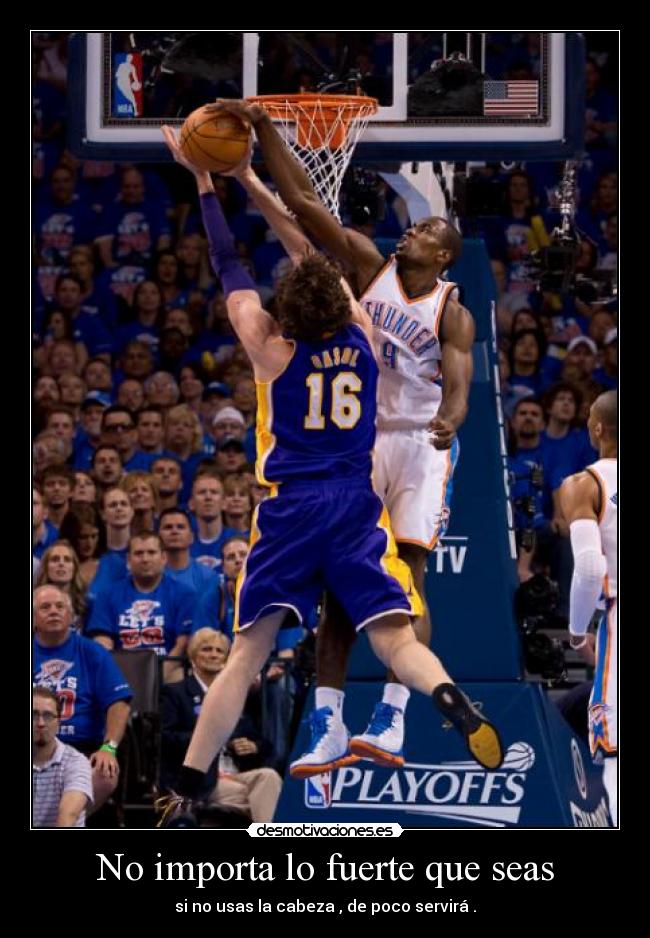 No importa lo fuerte que seas - si no usas la cabeza , de poco servirá .