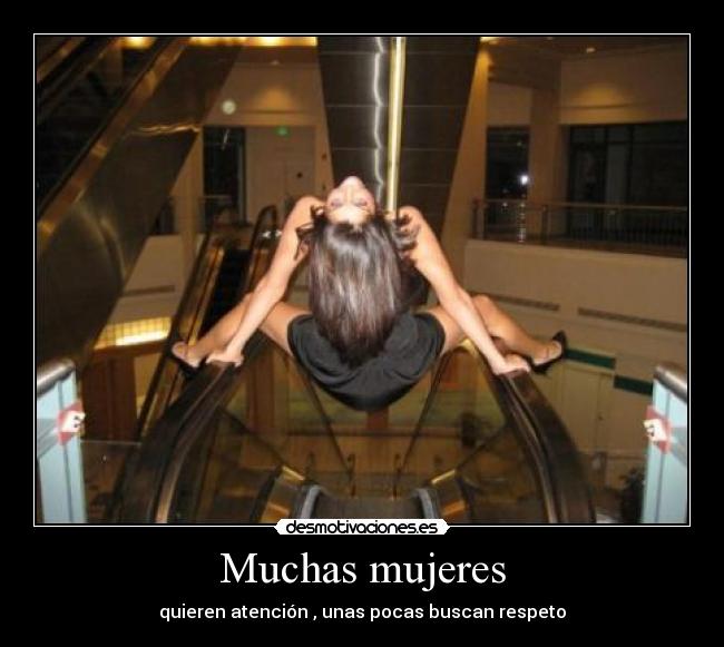 Muchas mujeres - quieren atención , unas pocas buscan respeto