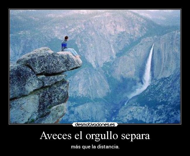 Aveces el orgullo separa - más que la distancia.
