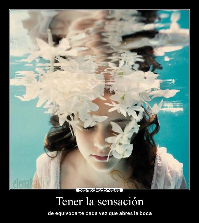 Tener la sensación - de equivocarte cada vez que abres la boca