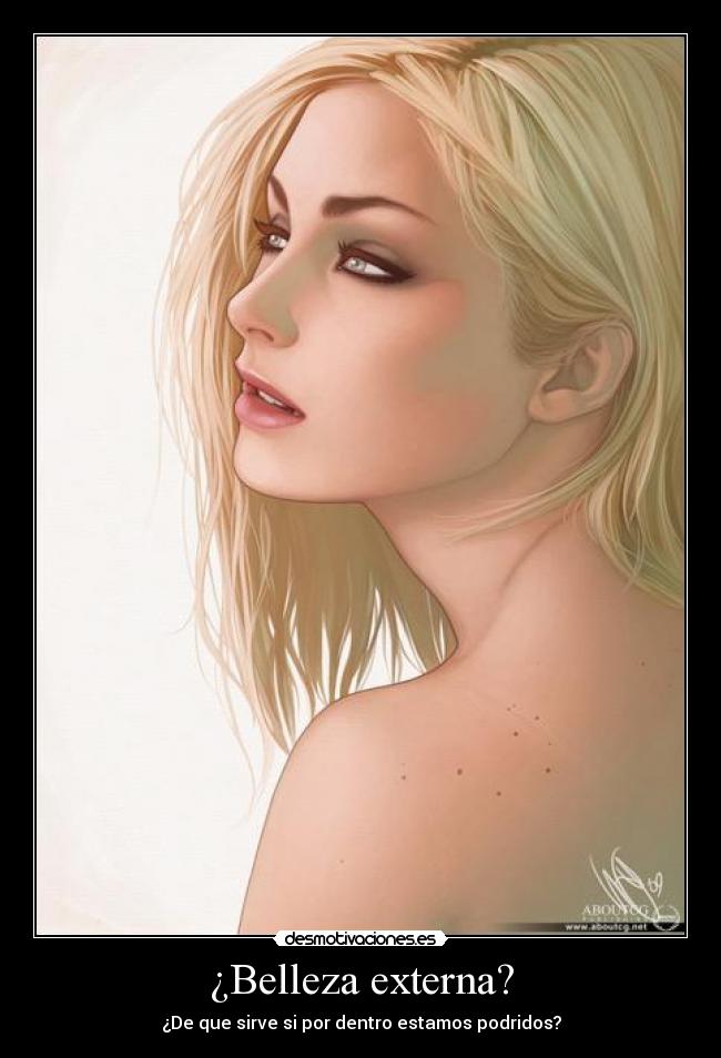 ¿Belleza externa? - ¿De que sirve si por dentro estamos podridos?