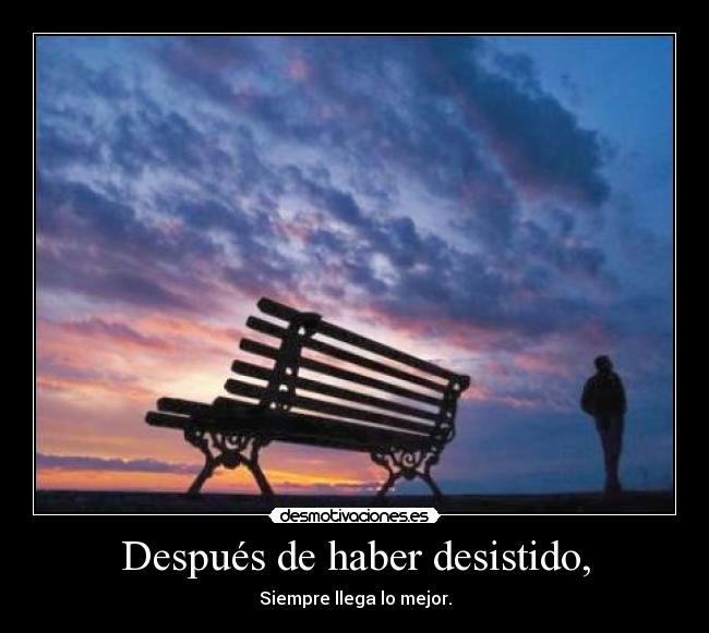 Después de haber desistido, - 