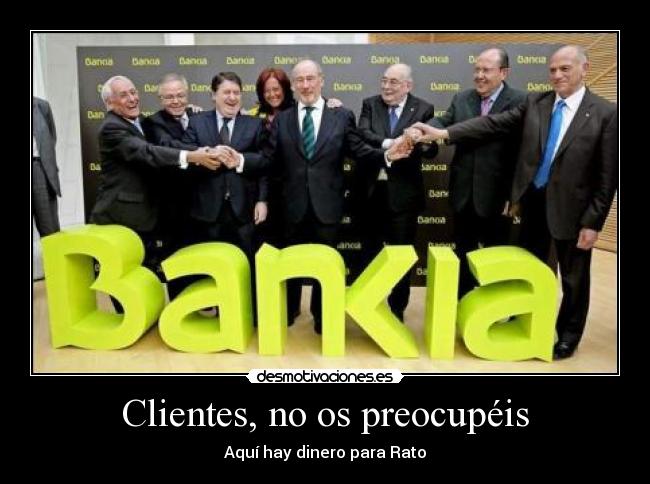 Clientes, no os preocupéis - Aquí hay dinero para Rato