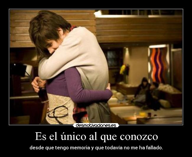 Es el único al que conozco - desde que tengo memoria y que todavía no me ha fallado.