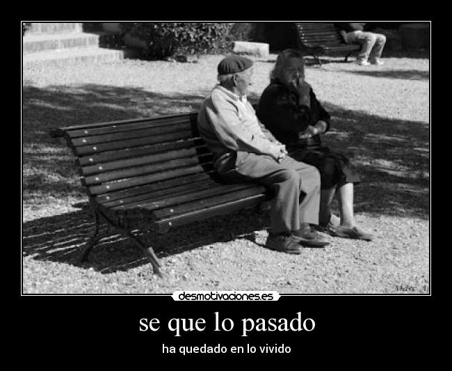 se que lo pasado - ha quedado en lo vivido