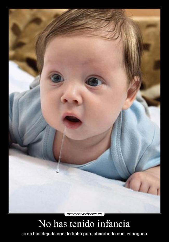 No has tenido infancia -