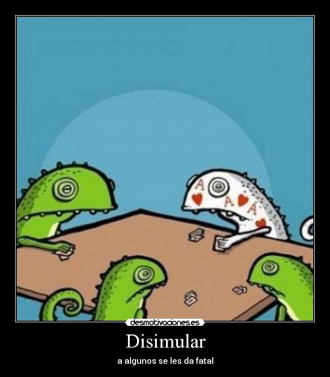 Disimular - a algunos se les da fatal
