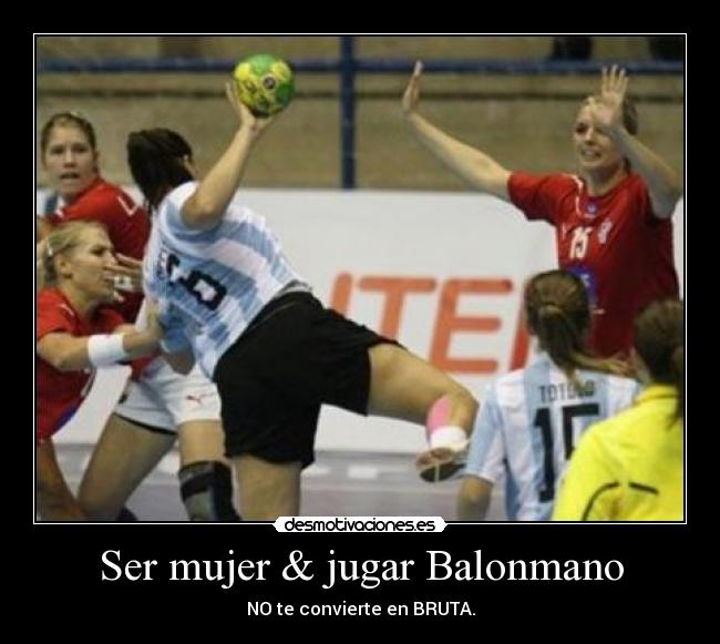 Ser mujer & jugar Balonmano - NO te convierte en BRUTA.