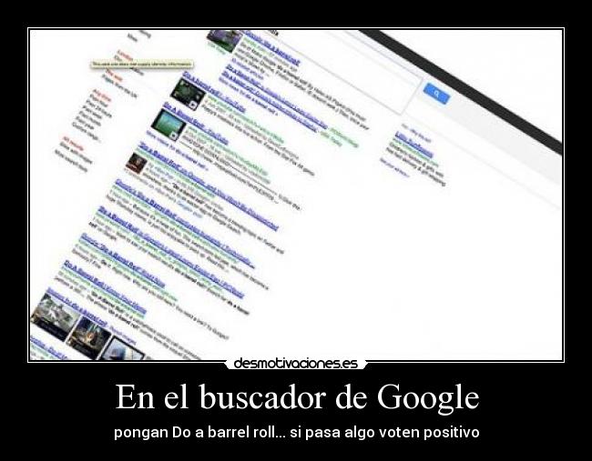 En el buscador de Google - pongan Do a barrel roll... si pasa algo voten positivo