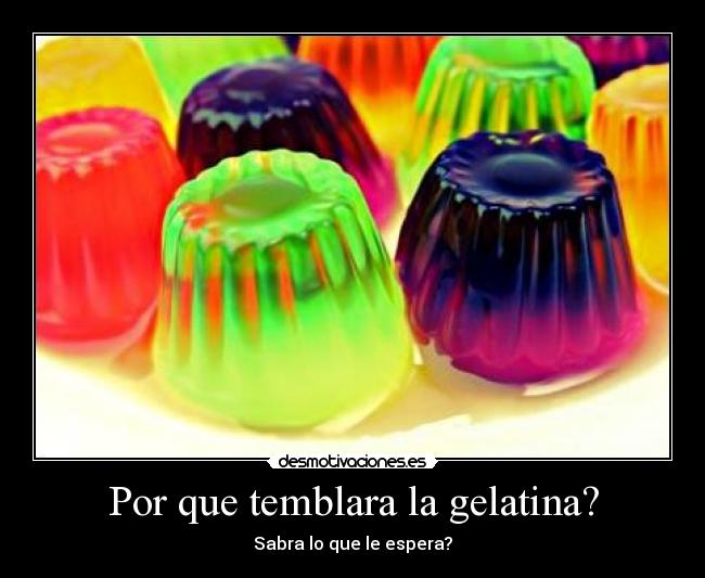 Por que temblara la gelatina? - Sabra lo que le espera?